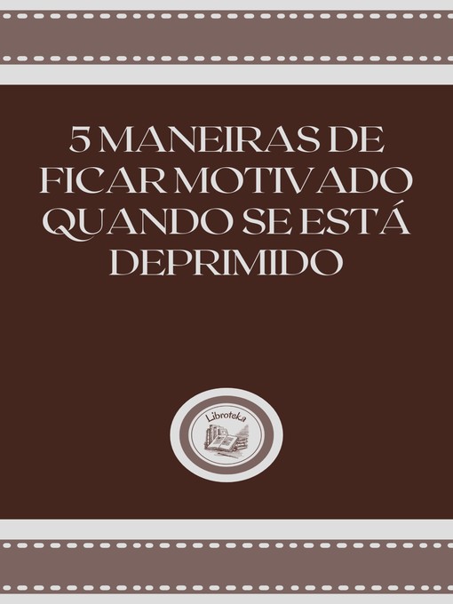 Title details for 5 MANEIRAS DE FICAR MOTIVADO QUANDO SE ESTÁ DEPRIMIDO by LIBROTEKA - Available